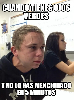 Meme Creator Funny Cuando Tienes Ojos Verdes Y No Lo Has Mencionado