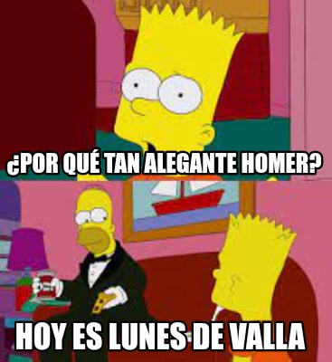 Meme Creator Funny Por qué tan alegante Homer Hoy es Lunes de Valla