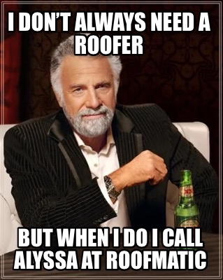 Meme Creator Funny I Dont Always Need A Roofer But When I Do I Call