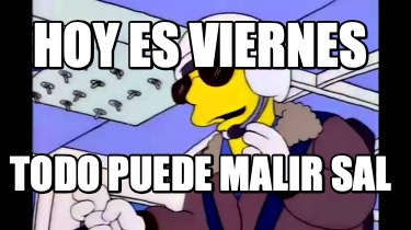 Meme Creator Funny Hoy Es Viernes Todo Puede Malir Sal Meme Generator