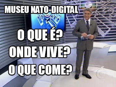 Meme Creator Funny Museu nato digital O que é Onde vive O que come