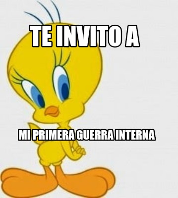 Meme Creator Funny Te Invito A Mi Primera Guerra Interna Meme