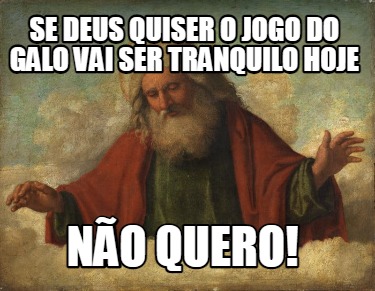 Meme Creator Funny Se Deus Quiser O Jogo Do Galo Vai Ser Tranquilo