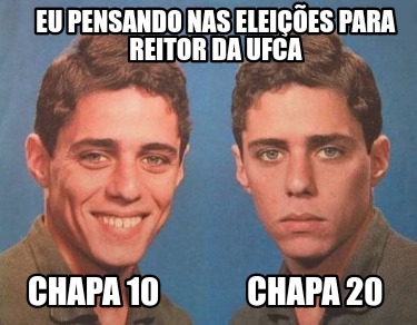 Meme Creator Funny Eu pensando nas eleições para Reitor da ufca Chapa