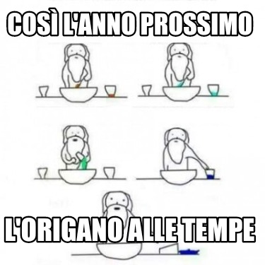 Meme Creator Funny Cos L Anno Prossimo L Origano Alle Tempe Meme