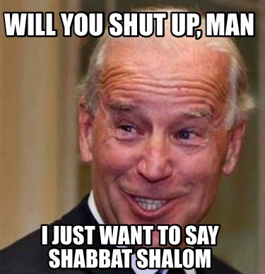 Meme Creator Funny Will You Shut Up Man I Just Want To Say Shabbat