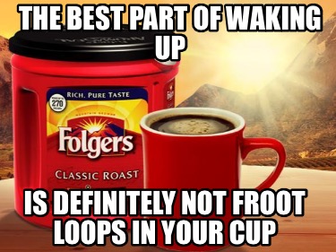 Meme Creator Funny The Best Part Of Waking Up Is Definitely Not Froot