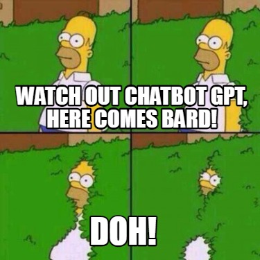 Meme Creator Funny Watch Out Chatbot Gpt Here Comes Bard Doh Meme