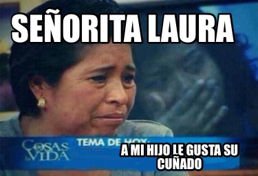 Meme Creator Funny Se Orita Laura A Mi Hijo Le Gusta Su Cu Ado Meme