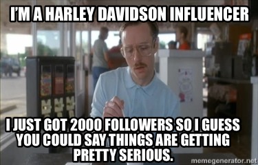 im-a-harley-davidson-influencer-i-just-got-2000-followers-so-i-guess-you-could-s
