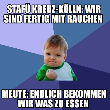 Meme Creator Funny Stafü Kreuz Kölln wir sind fertig mit rauchen