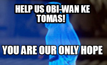 Meme Creator Funny Help Us Obi Wan Ke Tomas You Are Our Only Hope