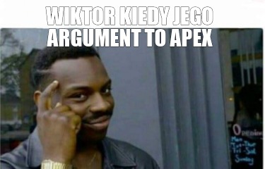 Meme Creator Funny Wiktor Kiedy Jego Argument To Apex Meme Generator