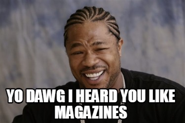 Meme Creator Funny Yo Dawg I Heard You Like Magazines Meme Generator