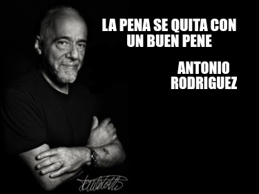 Meme Creator Funny La Pena Se Quita Con Un Buen Pene Antonio