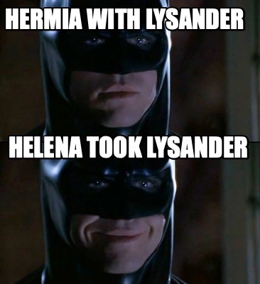 Meme Creator Funny Hermia With Lysander Helena Took Lysander Meme