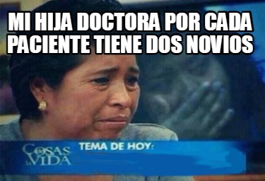 Meme Creator Funny Mi Hija Doctora Por Cada Paciente Tiene Dos Novios