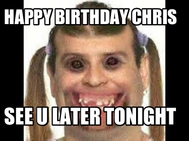 Meme Creator Funny Happy Birthday Cons See U Later Tonight Meme