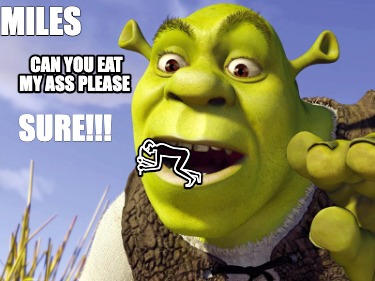 Meme Creator Funny Miles Can You Eat My Ass Please Sure Meme