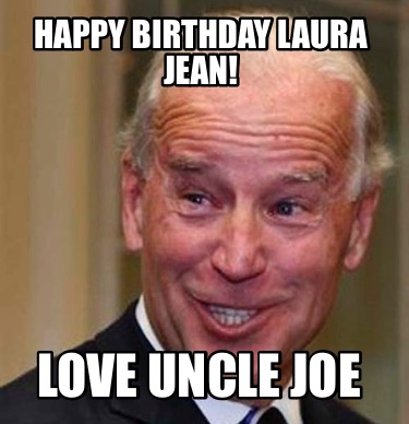 Meme Creator Funny Happy Birthday Laura Jean Love Uncle Joe Meme