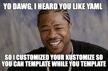 Meme Creator Funny Yo Dawg I Heard You Like Yaml So I Customized