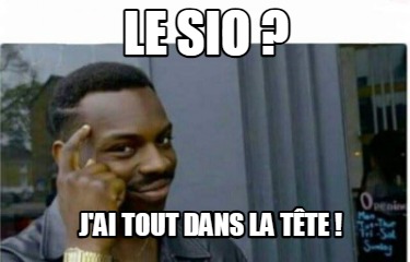 Meme Creator Funny LE SIO J ai tout dans la tête Meme Generator