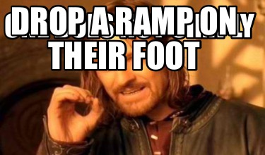 Meme Creator Funny One Does Not Simply Drop A Ramp On Their Foot Meme