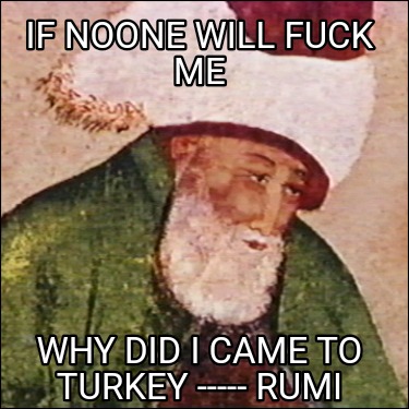 if-noone-will-fuck-me-why-did-i-came-to-turkey-rumi