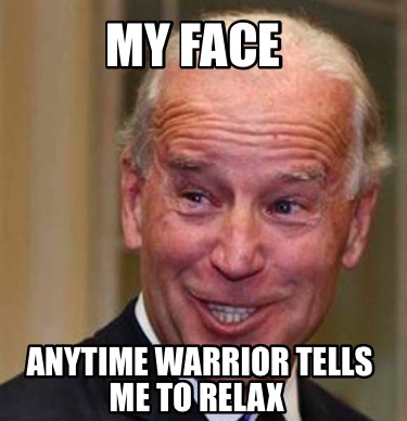 Meme Creator Funny My Face Anytime Warrior Tells Me To Relax Meme