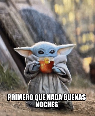 Meme Creator Funny Primero Que Nada Buenas Noches Meme Generator At