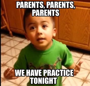 parents-parents-parents-we-have-practice-tonight