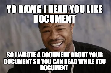 Meme Creator Funny Yo Dawg I Heard Ya Like Documents So I Wrote A