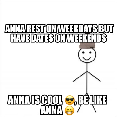 Meme Creator Funny Anna Rest On Weekdays But Have Dates On Weekends