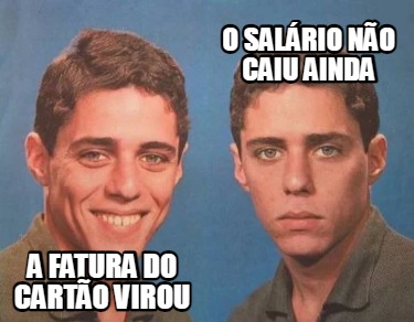 Meme Creator Funny A Fatura Do Cart O Virou O Sal Rio N O Caiu Ainda