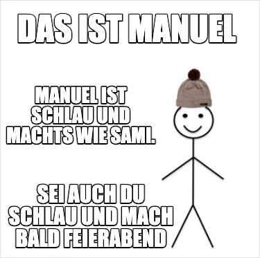 Meme Creator Funny Das Ist Manuel Sei Auch Du Schlau Und Mach Bald