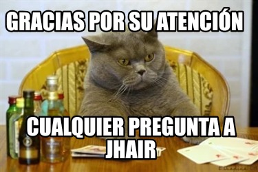 Meme Creator Funny GRACIAS POR SU ATENCIÓN CUALQUIER PREGUNTA A JHAIR