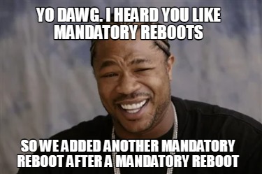 Meme Creator Funny Yo Dawg I Heard You Like Mandatory Reboots So We