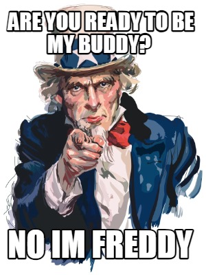 Meme Creator Funny Are You Ready To Be My Buddy No Im Freddy Meme