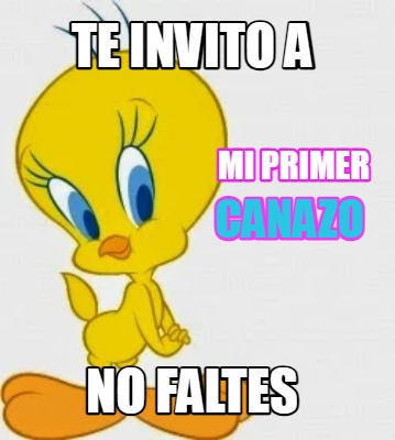 Meme Creator Funny Te Invito A No Faltes Canazo Mi Primer Meme