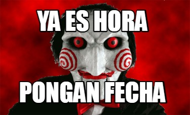 Meme Creator Funny YA ES HORA PONGAN FECHA Meme Generator At