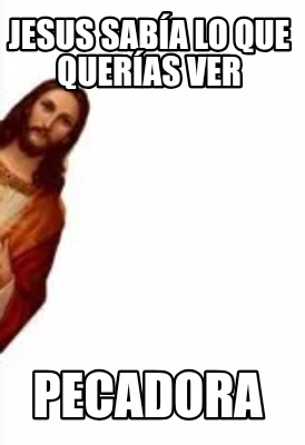 Meme Creator Funny Jesus sabía lo que querías Ver Pecadora Meme