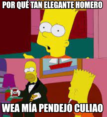 Meme Creator Funny Por qué tan elegante Homero Wea mía pendejo culiao