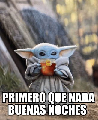 Meme Creator Funny Primero Que Nada Buenas Noches Meme Generator At