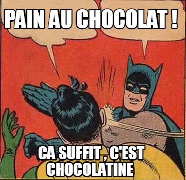 Meme Creator Funny Pain Au Chocolat Ca Suffit C Est Chocolatine