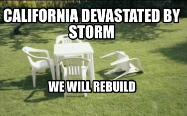 Meme Creator Funny California Devastated By Storm We Will Rebuild