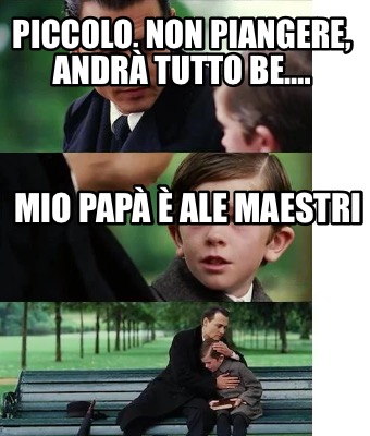 Meme Creator Funny Piccolo Non Piangere Andr Tutto Be Mio Pap