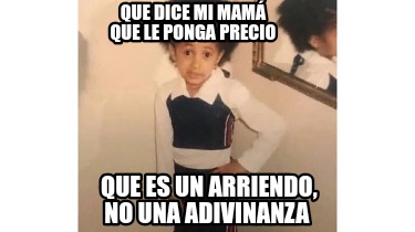 Meme Creator Funny Que dice mi mamá que le ponga precio Que es un