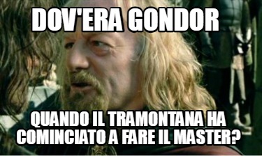 Meme Creator Funny Dov Era Gondor Quando Il Tramontana Ha Cominciato