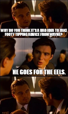 why-do-you-think-its-a-bad-idea-to-take-footy-tipping-advice-from-wayne-he-goes-