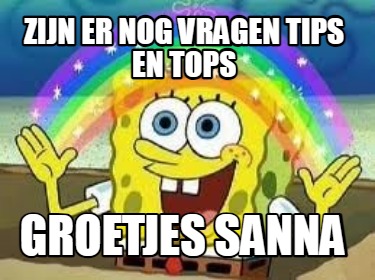 Meme Creator Funny Zijn Er Nog Vragen Tips En Tops Groetjes Sanna